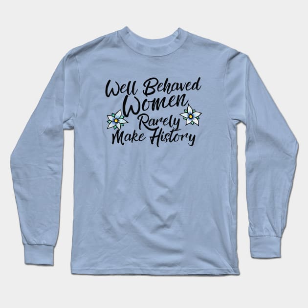 Well behaved women rarely make history Long Sleeve T-Shirt by bubbsnugg